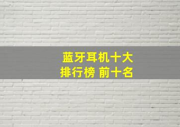 蓝牙耳机十大排行榜 前十名